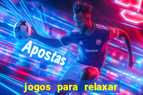 jogos para relaxar a mente