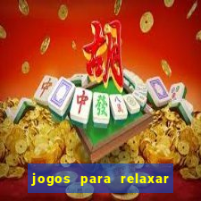 jogos para relaxar a mente