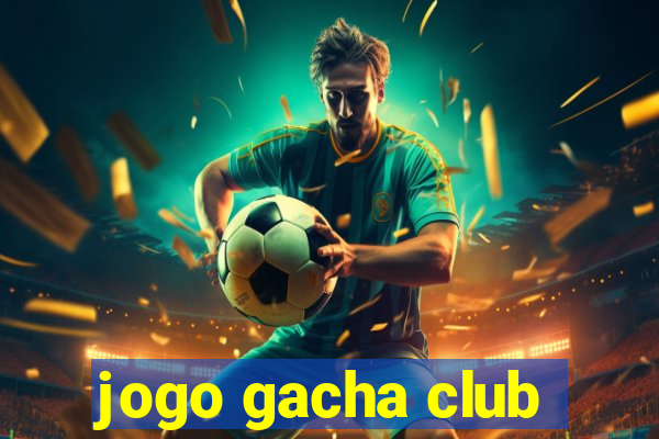 jogo gacha club