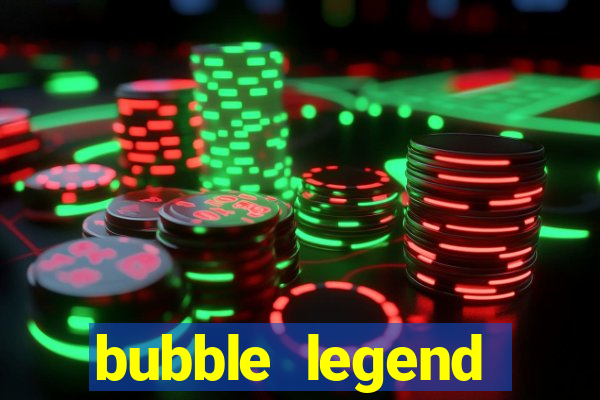 bubble legend ganhar dinheiro