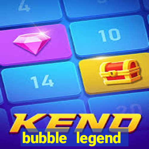 bubble legend ganhar dinheiro