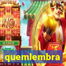 quemlembra