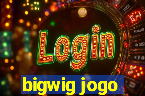 bigwig jogo