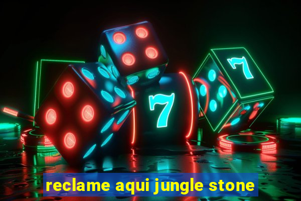 reclame aqui jungle stone