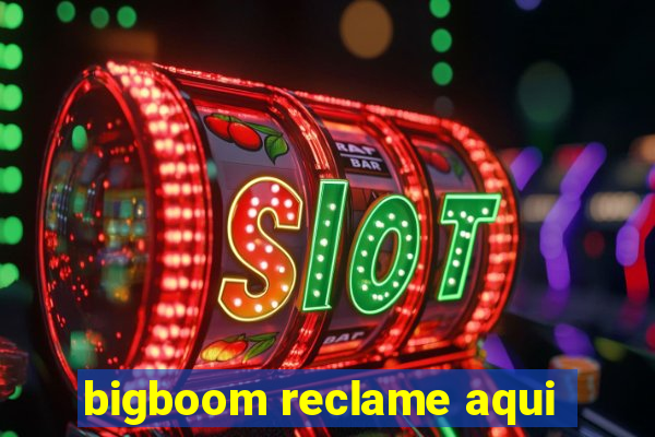 bigboom reclame aqui