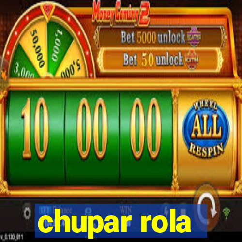 chupar rola