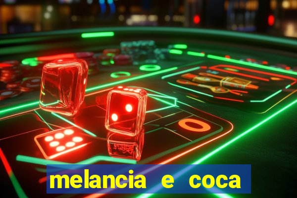 melancia e coca cola faz mal