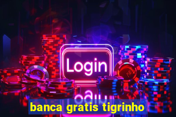 banca gratis tigrinho