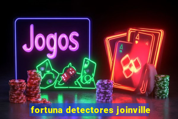 fortuna detectores joinville