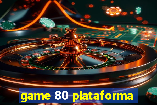 game 80 plataforma