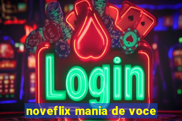 noveflix mania de voce