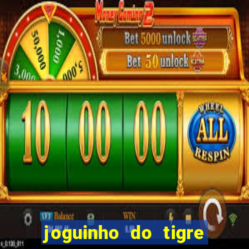 joguinho do tigre para ganhar dinheiro