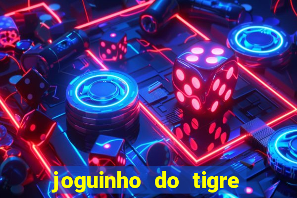 joguinho do tigre para ganhar dinheiro