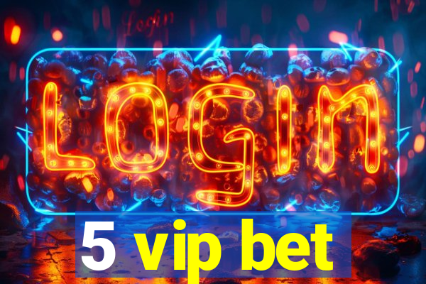 5 vip bet