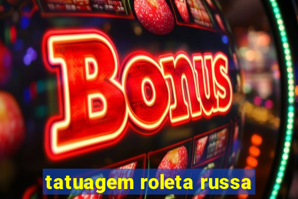 tatuagem roleta russa