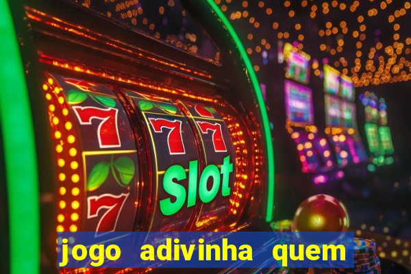 jogo adivinha quem sou eu