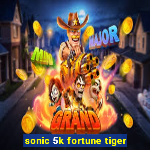 sonic 5k fortune tiger