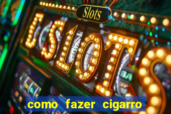 como fazer cigarro caseiro de papel