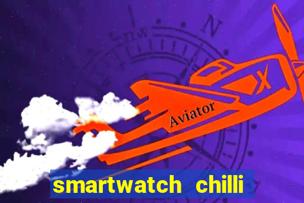 smartwatch chilli beans vale a pena smartwatch chilli beans