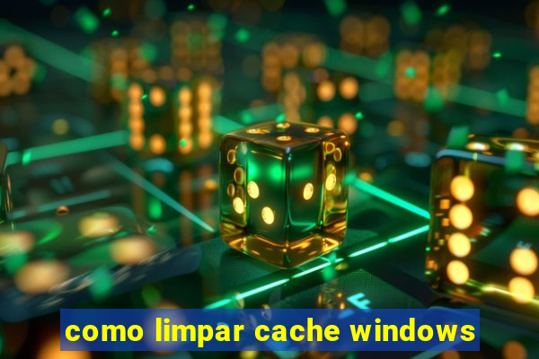 como limpar cache windows