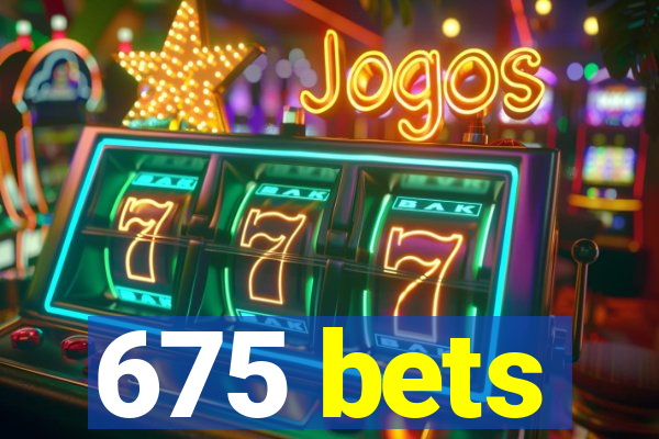 675 bets