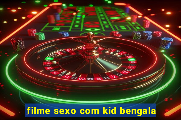 filme sexo com kid bengala