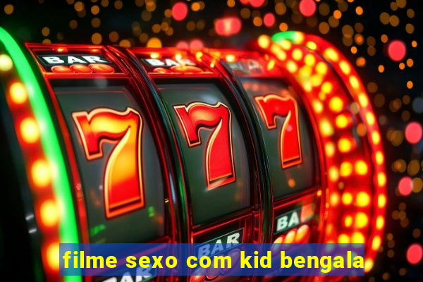 filme sexo com kid bengala