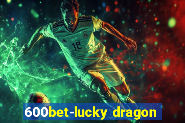 600bet-lucky dragon