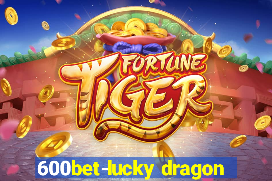 600bet-lucky dragon