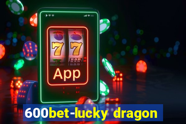 600bet-lucky dragon