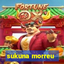 sukuna morreu