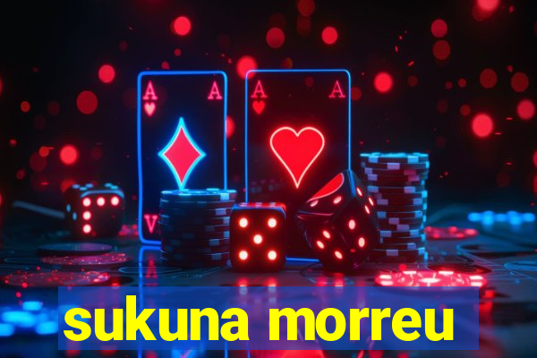 sukuna morreu