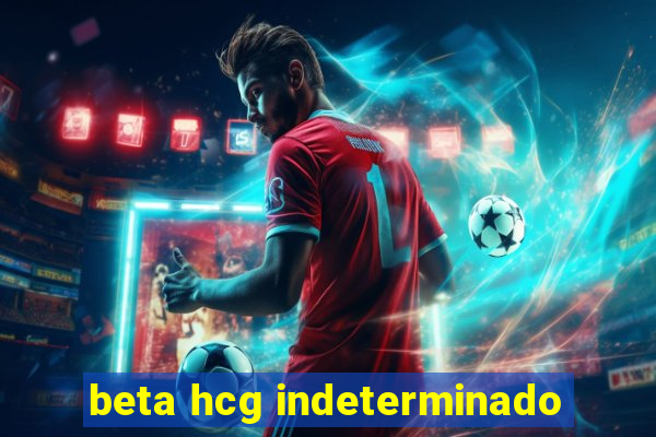 beta hcg indeterminado