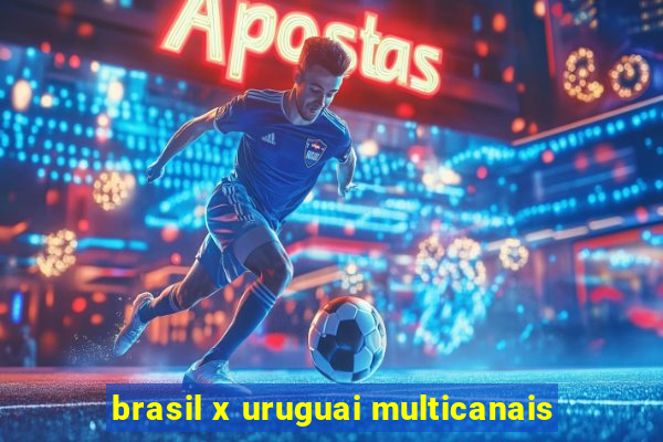 brasil x uruguai multicanais