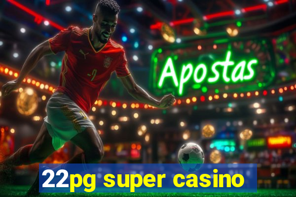 22pg super casino