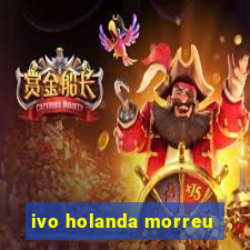 ivo holanda morreu