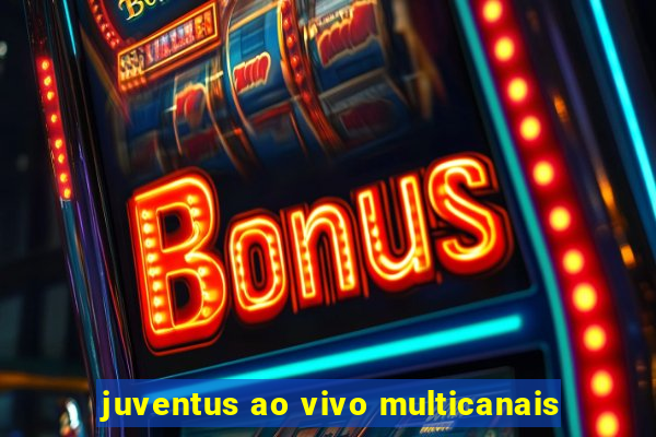 juventus ao vivo multicanais