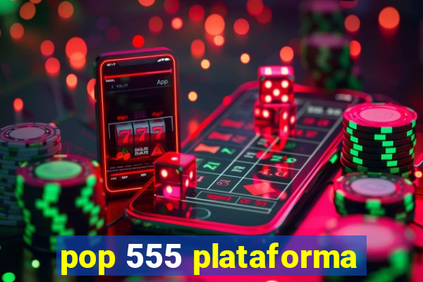 pop 555 plataforma