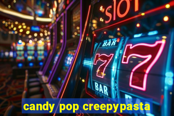 candy pop creepypasta