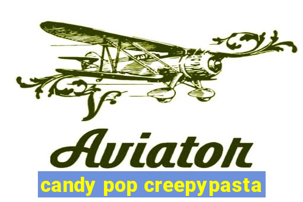 candy pop creepypasta