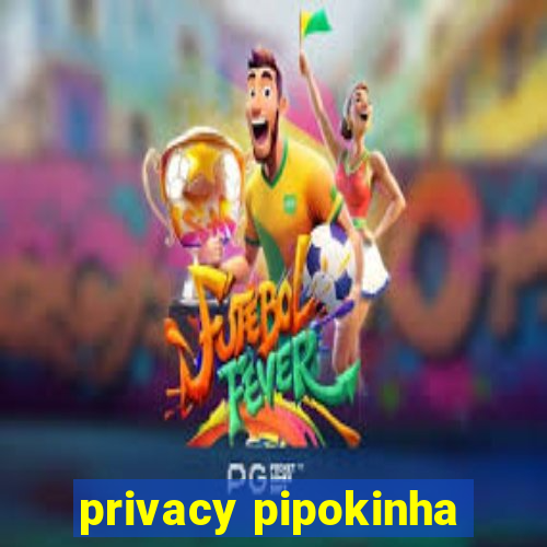 privacy pipokinha