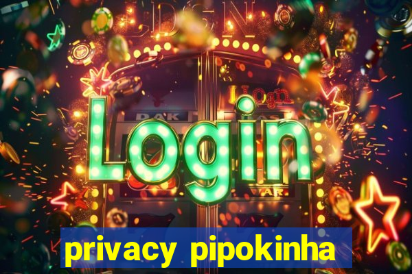 privacy pipokinha