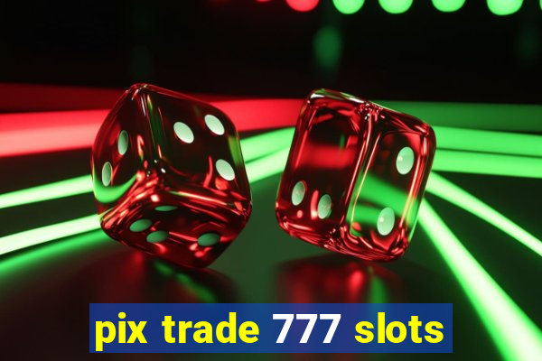 pix trade 777 slots