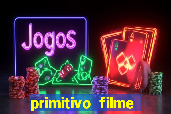 primitivo filme completo dublado mega filmes