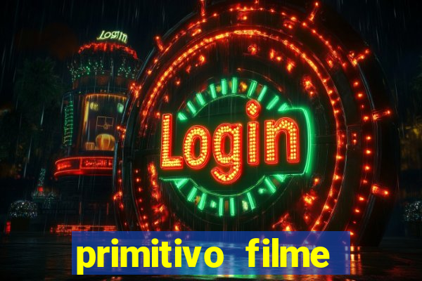 primitivo filme completo dublado mega filmes