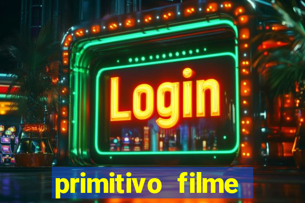 primitivo filme completo dublado mega filmes