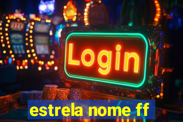 estrela nome ff