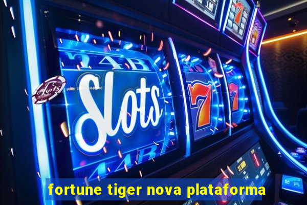 fortune tiger nova plataforma