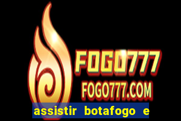 assistir botafogo e avai ao vivo em hd