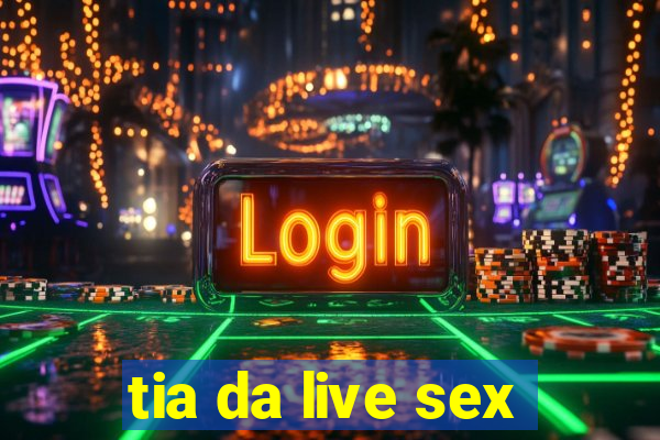 tia da live sex